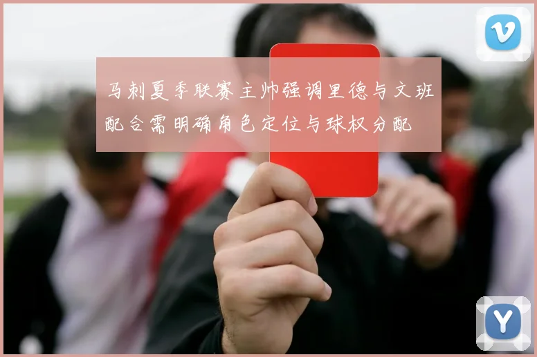 马刺夏季联赛主帅强调里德与文班配合需明确角色定位与球权分配
